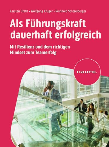 Als Führungskraft dauerhaft erfolgreich: Mit Resilienz und dem richtigen Mindset zum Teamerfolg (Haufe Fachbuch) von Haufe Lexware GmbH
