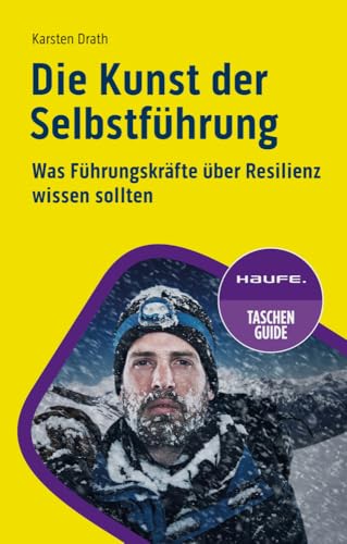 Die Kunst der Selbstführung: Was Führungskräfte über Resilienz wissen sollten (Haufe TaschenGuide)
