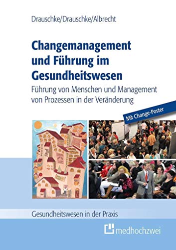 Changemanagement und Führung im Gesundheitswesen: Führung von Menschen und Management von Prozessen in der Veränderung (Gesundheitswesen in der Praxis) von medhochzwei Verlag