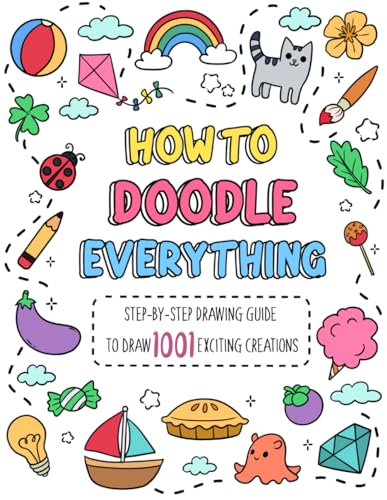 How to Doodle Everything: Step-by-Step Drawing Guide to Draw 1001 Exciting Creations, from Animals, Foods, Everyday Objects to Flowers, Celebration (How To Draw Step-by-Step for Kids) von Independently published