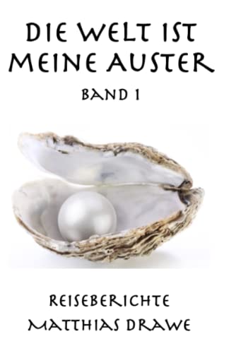 Die Welt ist meine Auster - Band 1: Reiseberichte (In 30 Storys um die Welt, Band 1) von Independently published