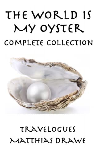 The World Is My Oyster - Complete Collection: Travelogues (Around the World in 30 Stories, Band 4)