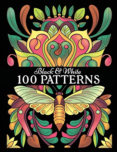 Black & White 100 PATTERNS: Adult Coloring Book with 100 Amazing Patterns on White & Black Backgrounds Black & White 100 PATTERNS: Adult Coloring Book with 100 Amazing Patterns on White & Black Backgrounds