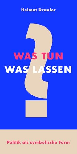Was tun? Was lassen?: Politik als symbolische Form von tentare Verlag