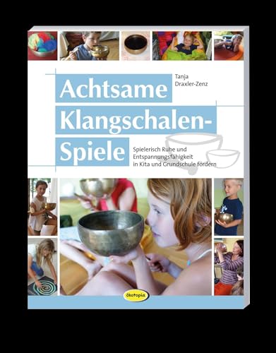 Achtsame Klangschalen-Spiele: Spielerisch Ruhe und Entspannungsfähigkeit in Kita und Grundschule fördern von Klett Kita GmbH