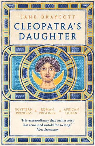 Cleopatra's Daughter: Egyptian Princess, Roman Prisoner, African Queen