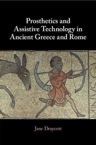 Prosthetics and Assistive Technology in Ancient Greece and Rome von Cambridge University Press
