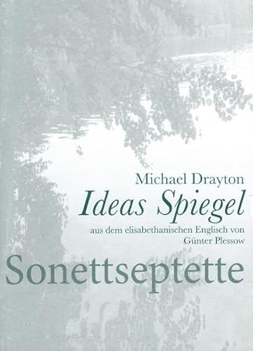 Michael Drayton IDEAS SPIEGEL - Amores in Vierzehnzeilern - aus dem elisabethanischen Englisch von Günter Plessow erstmals ins Deutsche übertragen: ... Struktur elisabethanischer Sonettsequenzen