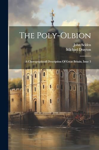 The Poly-olbion: A Chorographicall Description Of Great Britain, Issue 3 von Legare Street Press