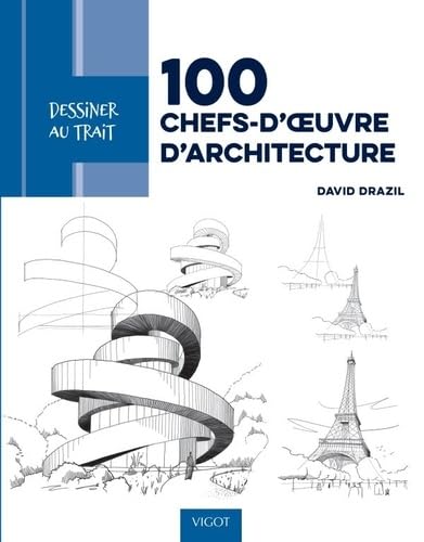 Dessiner au trait 100 chefs-d'oeuvre d'architecture: Des modèles pas à pas pour apprendre à dessiner les plus beaux bâtiments d'architecture