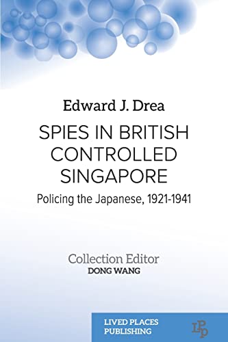 Spies in British Controlled Singapore: Policing the Japanese, 1921-1941 von Lived Places Publishing
