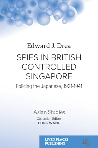 Spies in British Controlled Singapore: Policing the Japanese, 1921-1941