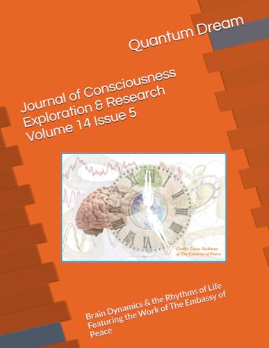 Journal of Consciousness Exploration & Research Volume 14 Issue 5: Brain Dynamics & the Rhythms of Life Featuring the Work of The Embassy of Peace von Independently published