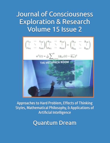 Journal of Consciousness Exploration & Research Volume 15 Issue 2: Approaches to Hard Problem, Effects of Thinking Styles, Mathematical Philosophy, & Applications of Artificial Intelligence von Independently published