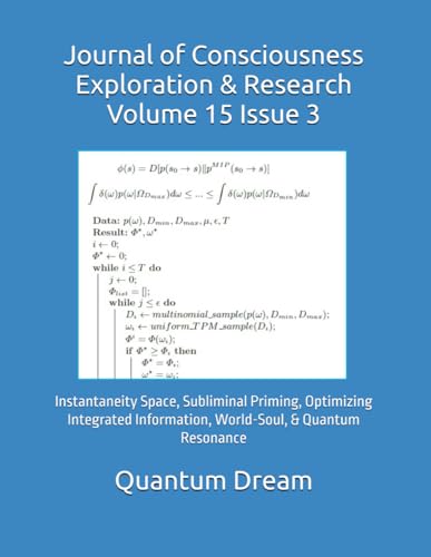 Journal of Consciousness Exploration & Research Volume 15 Issue 3: Instantaneity Space, Subliminal Priming, Optimizing Integrated Information, World-Soul, & Quantum Resonance von Independently published