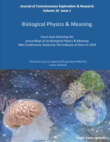 Journal of Consciousness Exploration & Research Volume 16 Issue 1: Biological Physics & Meaning: Focus issue edited by Carey Jackman featuring the ... hosted by The Embassy of Peace in 2024. von Independently published