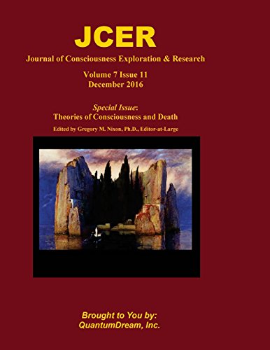 Journal of Consciousness Exploration & Research Volume 7 Issue 11: Theories of Consciousness and Death Edited by Gregory M. Nixon, Ph.D. Journal of Consciousness Exploration & Research Volume 7 Issue 11: Theories of Consciousness and Death Edited by Gregory M. Nixon, Ph.D.