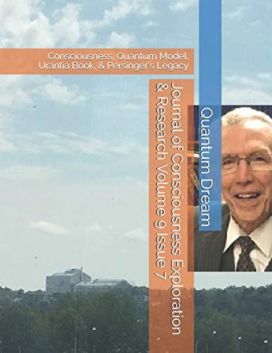 Journal of Consciousness Exploration & Research Volume 9 Issue 7: Consciousness, Quantum Model, Urantia Book, & Persinger’s Legacy von Independently published