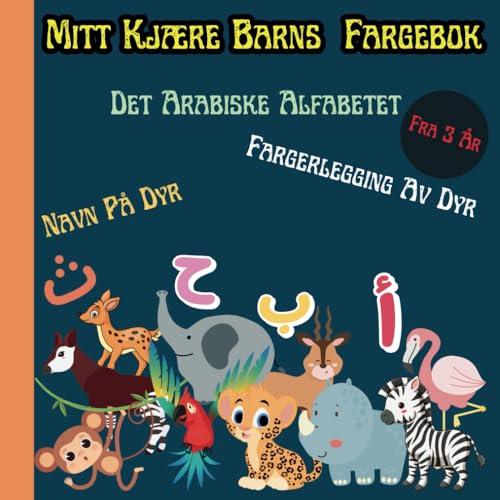 Mitt Kjære Barns Fargebok: Lær Det Arabiske Alfabetet og Navn På Dyr Pluss Fargerlegging Av Dyr (Norwegian Bokmal Edition) von Independently published