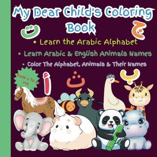 My Dear Child's Coloring Book: Learn the Arabic Alphabet. Learn Arabic & English Animals Names. Plus Animal Coloring. Color The Alphabet, Animals & Their Names. My Dear Child's Coloring Book: Learn the Arabic Alphabet. Learn Arabic & English Animals Names. Plus Animal Coloring. Color The Alphabet, Animals & Their Names. von Independently published