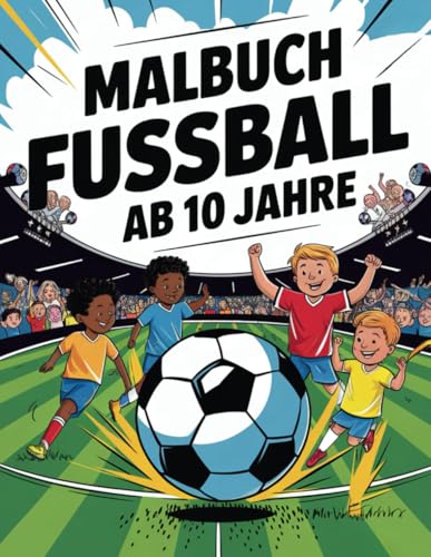 Malbuch Fussball ab 10 Jahre: Entdecke über 50 actionreiche Fußball-Szenen zum Ausmalen - Das perfekte Ausmalbuch für Kinder, Mädchen und Jungen Malbuch Fussball ab 10 Jahre: Entdecke über 50 actionreiche Fußball-Szenen zum Ausmalen - Das perfekte Ausmalbuch für Kinder, Mädchen und Jungen von Independently published