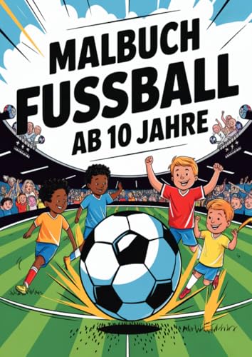 Malbuch Fussball ab 10 Jahre: Entdecke über 50 actionreiche Fußball-Szenen zum Ausmalen - Das perfekte Ausmalbuch für Kinder, Mädchen und Jungen Malbuch Fussball ab 10 Jahre: Entdecke über 50 actionreiche Fußball-Szenen zum Ausmalen - Das perfekte Ausmalbuch für Kinder, Mädchen und Jungen von epubli