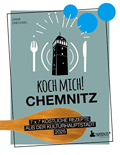 Koch mich! Chemnitz - Das Kochbuch: 7 x 7 köstliche Rezepte aus der Kulturhauptstadt 2025: Das Chemnitz-Kochbuch mit kreativen Rezepten aus der Region. (Paperento: ... die mit der Ente)