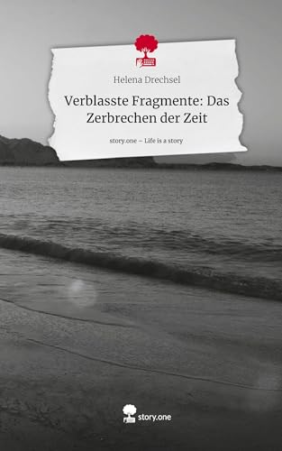 Verblasste Fragmente: Das Zerbrechen der Zeit. Life is a Story - story.one von story.one publishing