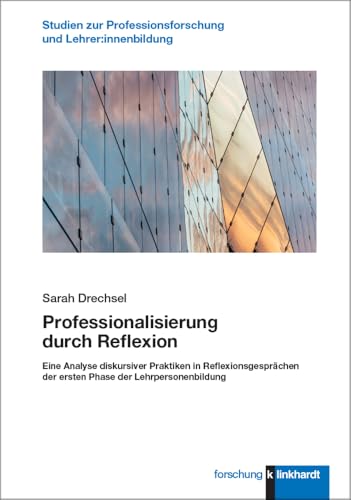 Professionalisierung durch Reflexion: Eine Analyse diskursiver Praktiken in Reflexionsgesprächen der ersten Phase der Lehrpersonenbildung (klinkhardt ... Professionsforschung und Lehrer:innenbildung) von Klinkhardt, Julius