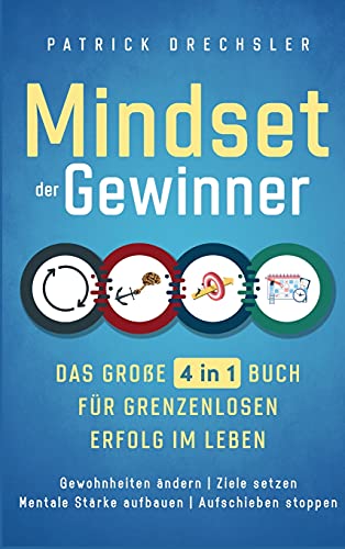 Mindset der Gewinner - Das große 4 in 1 Buch für grenzenlosen Erfolg im Leben: Gewohnheiten ändern Ziele setzen Mentale Stärke aufbauen Aufschieben stoppen