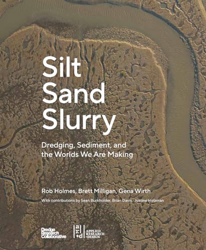 Silt Sand Slurry: Dredging, Sediment, and the Worlds We Are Making von Oro Editions