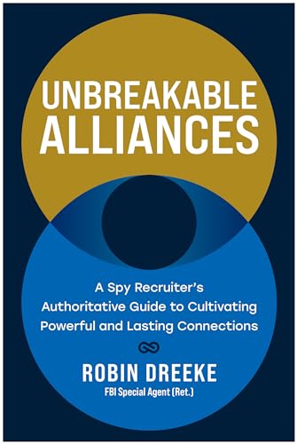 Unbreakable Alliances: A Spy Recruiter’s Authoritative Guide to Cultivating Powerful and Lasting Connections