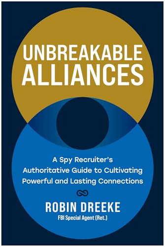 Unbreakable Alliances: A Spy Recruiter’s Authoritative Guide to Cultivating Powerful and Lasting Connections