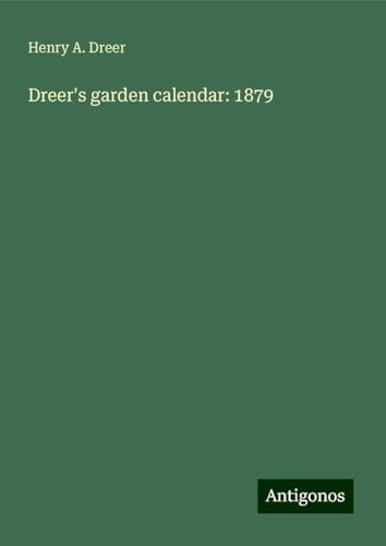 Dreer's garden calendar: 1879 von Antigonos Verlag