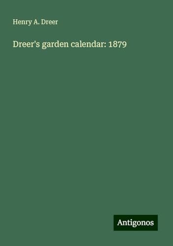 Dreer's garden calendar: 1879 von Antigonos Verlag