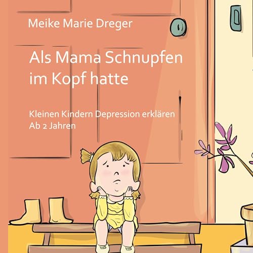 Als Mama Schnupfen im Kopf hatte: Kleinen Kindern Depression erklären - Ab 2 Jahren von BoD – Books on Demand