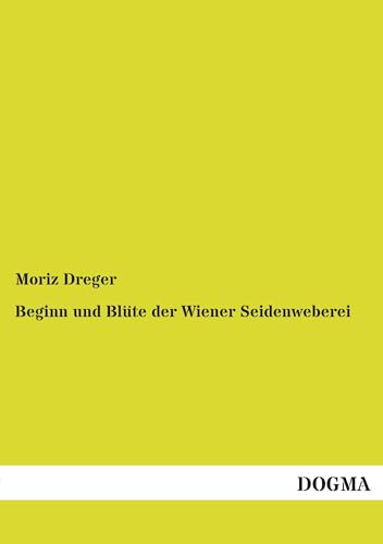 Beginn und Blüte der Wiener Seidenweberei von DOGMA Verlag