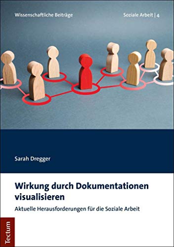 Wirkung durch Dokumentationen visualisieren: Aktuelle Herausforderungen für die Soziale Arbeit (Wissenschaftliche Beiträge aus dem Tectum Verlag: Soziale Arbeit)