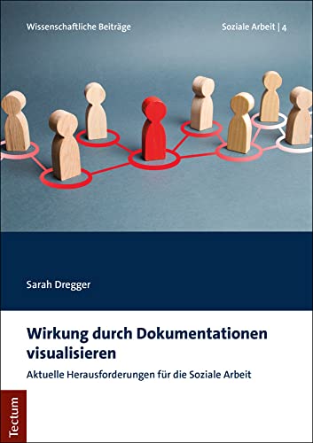 Wirkung durch Dokumentationen visualisieren: Aktuelle Herausforderungen für die Soziale Arbeit (Wissenschaftliche Beiträge aus dem Tectum Verlag: Soziale Arbeit)