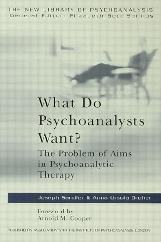 What Do Psychoanalysts Want?: The Problem of Aims in Psychoanalysis (The New Library of Psychoanalysis ; 24)