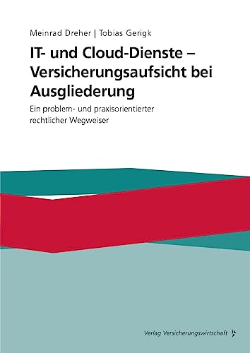 IT- und Cloud-Dienste - Versicherungsaufsicht bei Ausgliederung: Ein problem- und praxisorientierterter rechtlicher Wegweiser von VVW-Verlag Versicherungs.