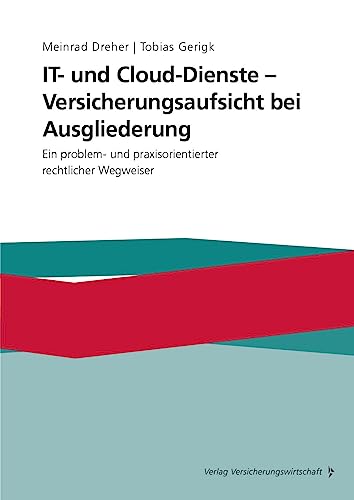 IT- und Cloud-Dienste - Versicherungsaufsicht bei Ausgliederung: Ein problem- und praxisorientierterter rechtlicher Wegweiser