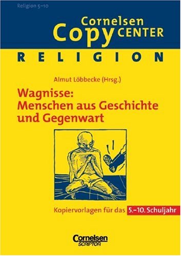 Cornelsen Copy Center: Wagnisse: Menschen aus Geschichte & Gegenwart: Religion für das 5.-10. Schuljahr. Kopiervorlagen Cornelsen Copy Center: Wagnisse: Menschen aus Geschichte & Gegenwart: Religion für das 5.-10. Schuljahr. Kopiervorlagen
