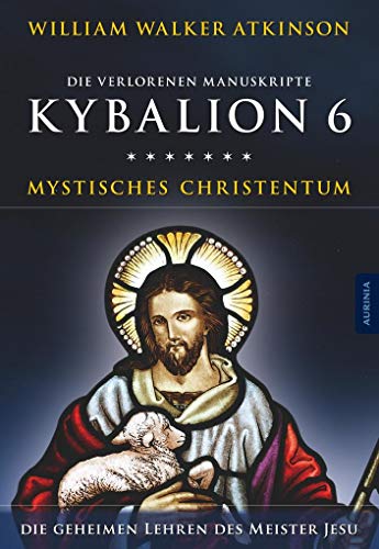 Kybalion 6 - Mystisches Christentum: Die geheimen Lehren des Meister Jesu