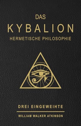 DAS KYBALION : HERMETISCHE PHILOSOPHIE: Studie über die hermetische Philosophie des alten Ägypten und des alten Griechenlands, von drei Eingeweihten. ... hermetische / atkinson / philosophie )