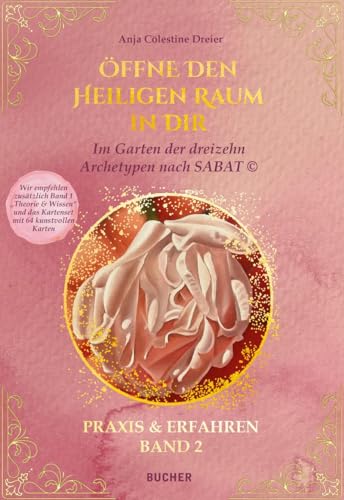 ÖFFNE DEN HEILIGEN RAUM IN DIR: Eine Reise zu den dreizehn Archetypen nach SABAT © PRAXIS UND ERFAHREN BAND 2 (ÖFFNE DEN HEILIGEN RAUM IN DIR: Eine ... Archetypen nach SABAT © THEORIE & WISSEN)