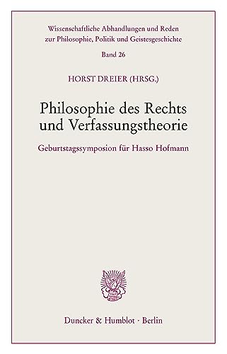 Philosophie des Rechts und Verfassungstheorie. Geburtstagssymposion für Hasso Hofmann. (Wissenschaftliche Abhandlungen und Reden zur Philosophie, Politik und Geistesgeschichte; PPG 26)