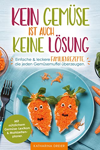 Kein Gemüse ist auch keine Lösung - Einfache & leckere Familienrezepte, die jeden Gemüsemuffel überzeugen. Mit nützlichem Gemüse-Lexikon & Mahlzeitenplaner von Kniga Verlag