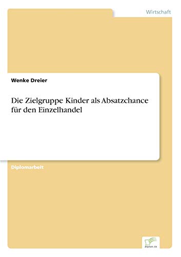 Die Zielgruppe Kinder als Absatzchance für den Einzelhandel Die Zielgruppe Kinder als Absatzchance für den Einzelhandel