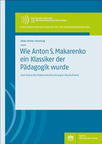 Wie Anton S. Makarenko ein Klassiker der Pädagogik wurde: Zum Stand der Makarenkoforschung in Deutschland (Schriftenreihe des Deutschen Instituts für Heimerziehungsforschung) von BWV Berliner-Wissenschaft